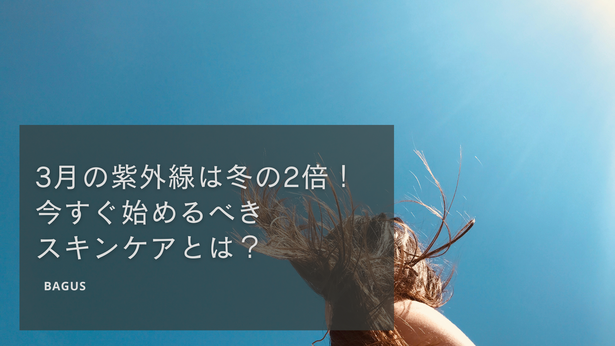 3月の紫外線は冬の2倍！今すぐ始めるべきスキンケアとは？