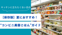 【保存版】夏におすすめ！キッチンに立ちたくない日の“コンビニ美容ごはん”ガイド
